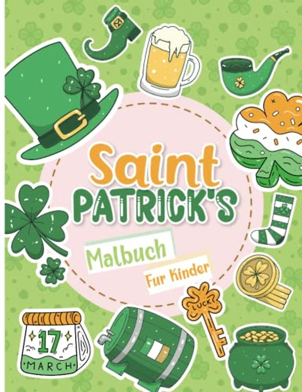 Saint Patrick's Malbuch für Kinder: Niedliche und lustige Illustrationsseiten mit Kleeblättern, Kobolden, Glückspilzen und mehr für Mädchen und Jungen, die den Heiligen Patrick lieben