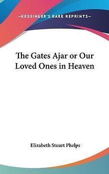 The Gates Ajar or Our Loved Ones in Heaven