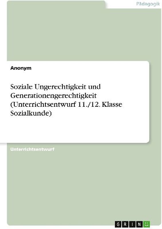 Soziale Ungerechtigkeit und Generationengerechtigkeit (Unterrichtsentwurf 11./12. Klasse Sozialkunde)