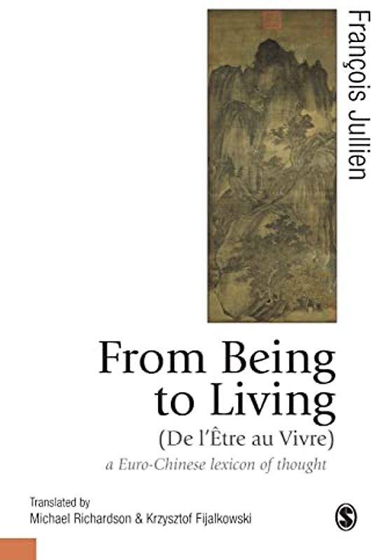 From Being to Living : a Euro-Chinese lexicon of thought (Published in association with Theory, Culture & Society)