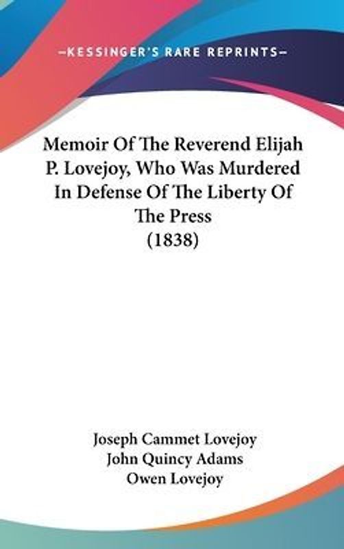Memoir Of The Reverend Elijah P. Lovejoy, Who Was Murdered In Defense Of The Liberty Of The Press (1838)