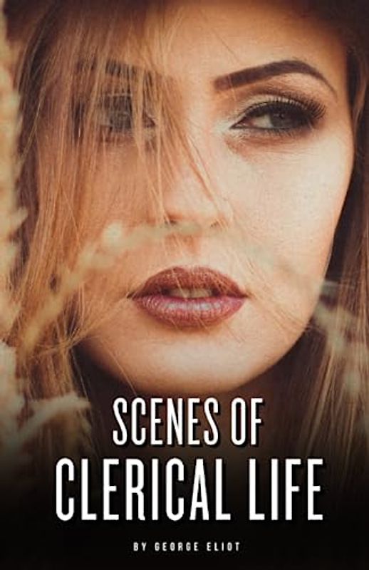 Scenes of Clerical Life: The 1858 Literary Classic (Annotated)