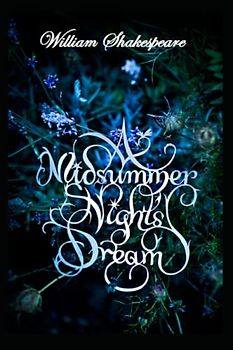 A Midsummer Night’s Dream : A shakespeare's classic illustrated edition