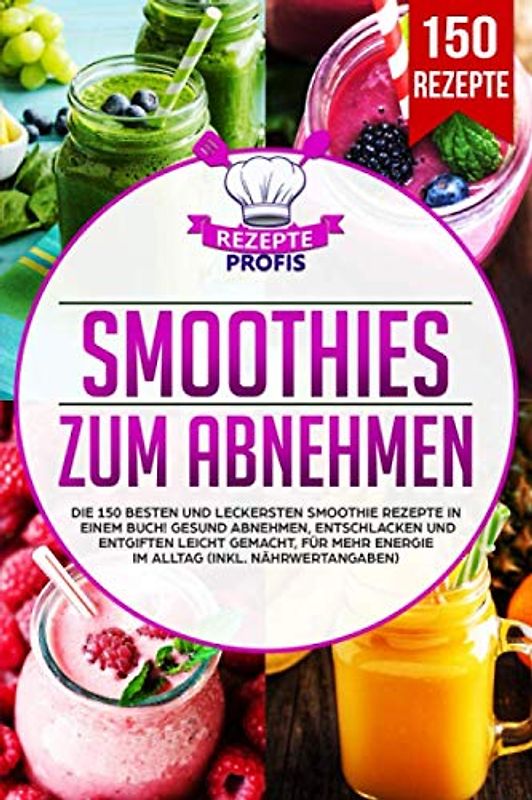 Smoothies zum Abnehmen: Die 150 besten und leckersten Smoothie Rezepte in einem Buch! Gesund Abnehmen, Entschlacken und Entgiften leicht gemacht, für mehr Energie im Alltag (inkl. Nährwertangaben)