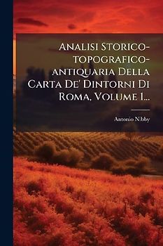 Analisi Storico-topografico-antiquaria Della Carta De' Dintorni Di Roma, Volume 1...