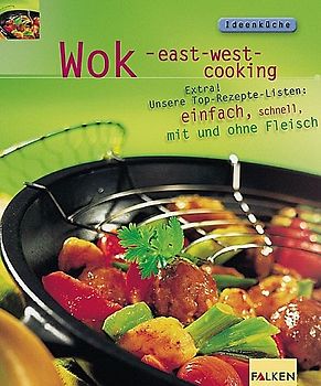 Wok - east-west-cooking. Extra! Unsere Top-Rezepte-Listen: schnell, innovativ, auch für Gäste