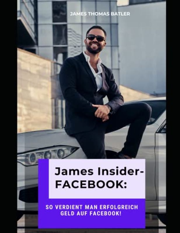 James Insider Tipps-FACEBOOK: So verdient man Erfolgreich Geld auf Facebook! Für Anfänger und Fortgeschrittene: Geld verdienen Facebook,
