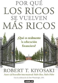 Por Qué Los Ricos Se Vuelven Más Ricos: ¿Qué Es Realmente La Educación Financiera?/Why the Rich Are Getting Richer: What Is Financial Education..Really?