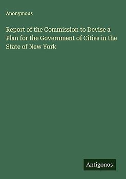 Report of the Commission to Devise a Plan for the Government of Cities in the State of New York