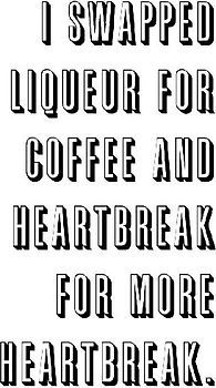I swapped liqueur for coffee and heartbreak for more heartbreak. - Matthews, Jodie
