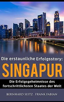 Singapur: Die Erfolgsgeheimnisse des fortschrittlichsten Staates der Welt