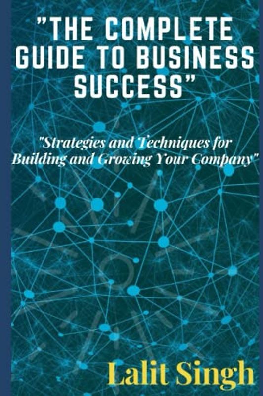 The Complete Guide to Business Success: "Business Success Guide"