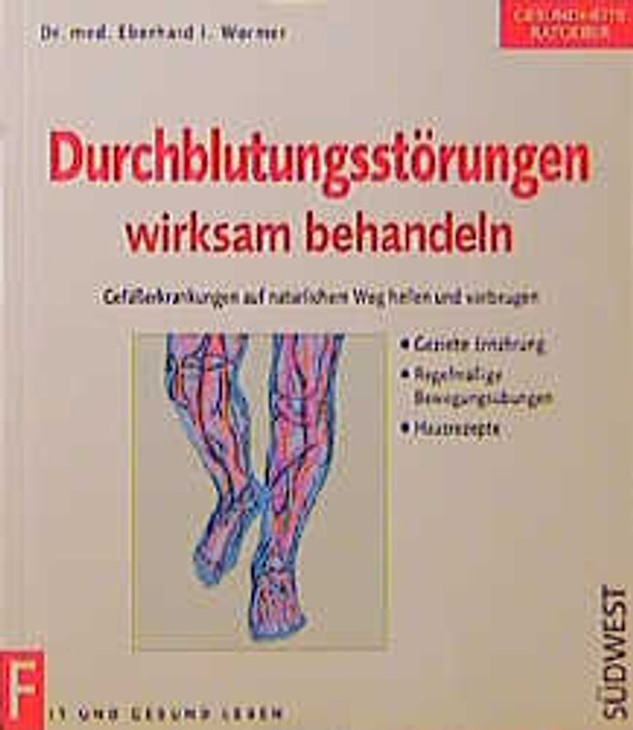 Durchblutungsstörungen wirksam behandeln. Gefässerkrankungen auf natürlichem Wege heilen und vorbeugen, gezielte Ernährung, regelmässige Bewegungsübungen, Hausrezepte