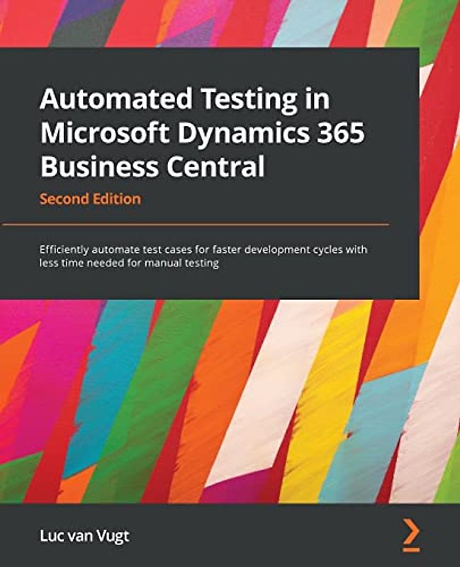Automated Testing in Microsoft Dynamics 365 Business Central: Efficiently automate test cases for faster development cycles with less time needed for manual testing, 2nd Edition