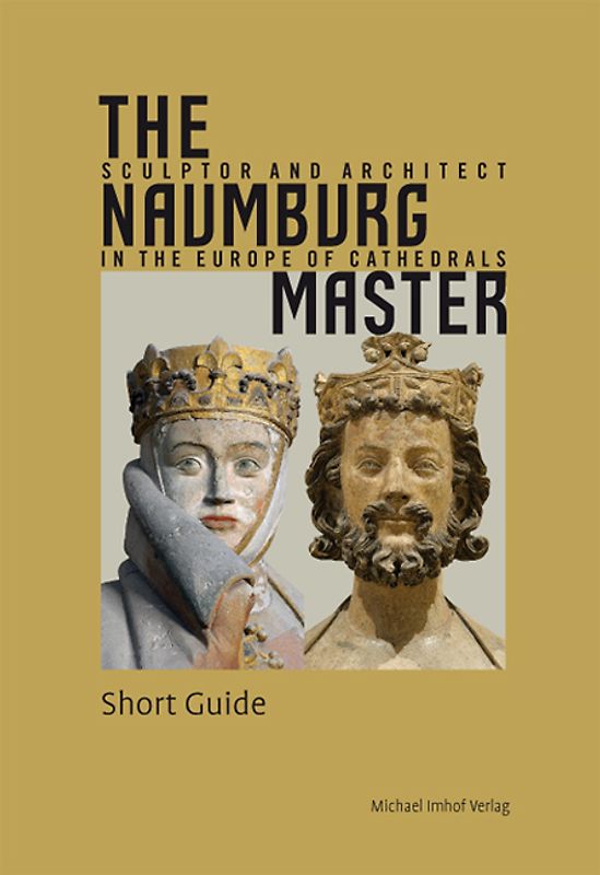 The Naumburg Master. Sculptor and Architect in the Europe of Cathedrals, Short Guide
