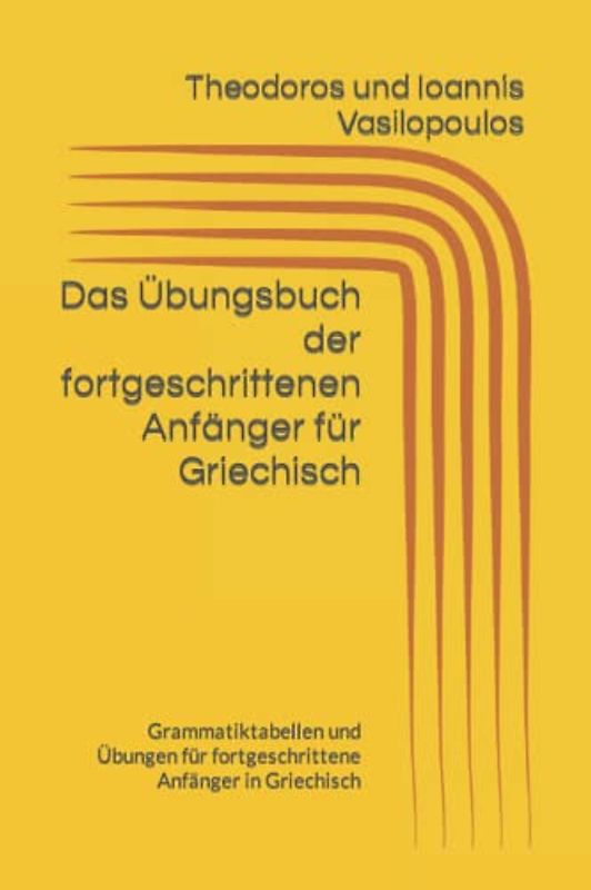 Das Übungsbuch der fortgeschrittenen Anfänger für Griechisch: Grammatiktabellen und Übungen für fortgeschrittene Anfänger in Griechisch