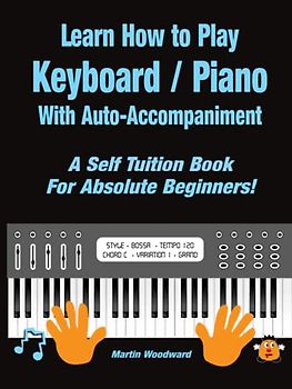 Learn How to Play Keyboard / Piano With Auto-Accompaniment: A Self Tuition Book For Absolute Beginners