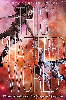 This Shattered World (Starbound) - Kaufman, Amie