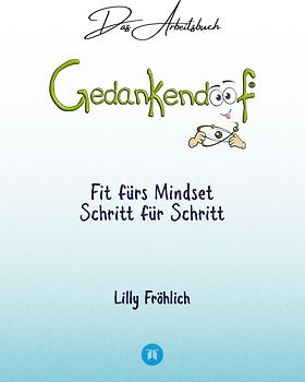 Gedankendoof - Das Arbeitsbuch - Die Macht der Gedanken: Wie du negative Denk- und Gefühlsmuster durchbrichst, dein Selbstwertgefühl aufbaust und ein glückliches Leben erschaffst