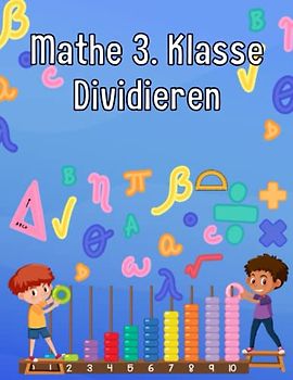 Mathe 3. Klasse Dividieren: Übungsheft um Denken und Rechnen spielend zu fordern