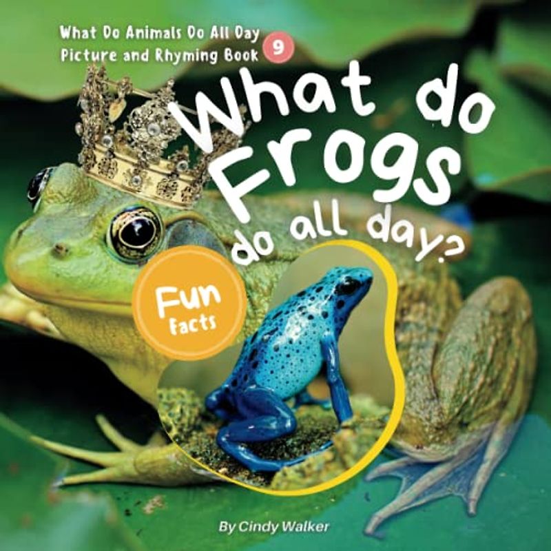 What Do Animals Do All Day Picture and Rhyming Book 9 ：What Do Frogs Do All Day?: The Engaging Rhymes Create a Fun Read Aloud Experience for Kids (Learn About Animals With Simple Rhymes, Band 9)