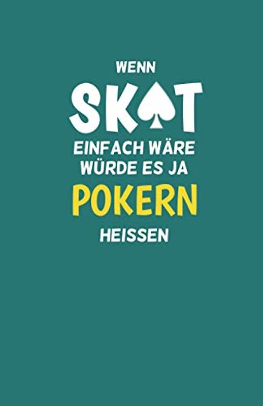 Skatbuch - Ergebnisblock - wenn Skat einfach wäre würde es pokern heissen: DIE Geschenkidee für Skatspieler! Skat Punkteliste Spielrunde Spielblock DIN A5, 108 Seiten, grünblau