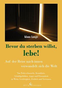 Bevor du sterben willst, lebe! Auf der Reise nach innen verwandelt sich die Welt