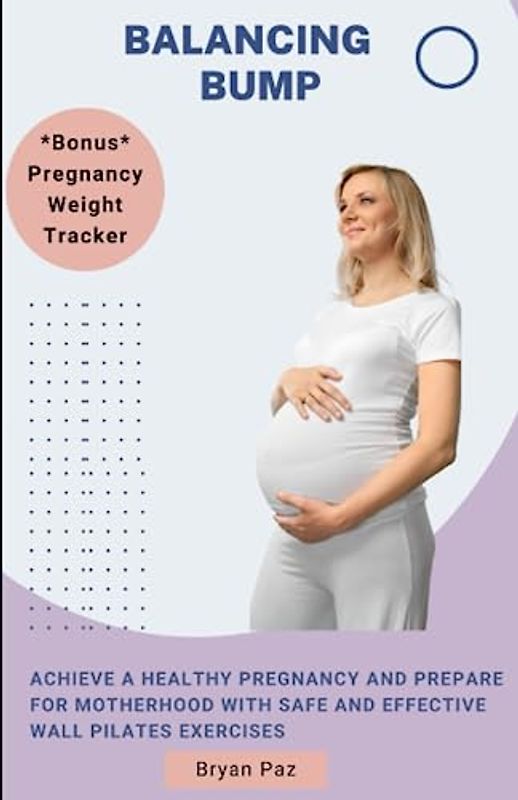 Balancing Bump: Wall Pilates Guide for Pregnant Women - Strengthening Body and Mind: Achieve a Healthy Pregnancy and Prepare for Motherhood with Safe and Effective Wall Pilates Exercises