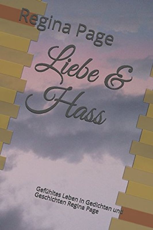 Liebe & Hass: Gefühltes Leben in Gedichten und Geschichten Regina Page