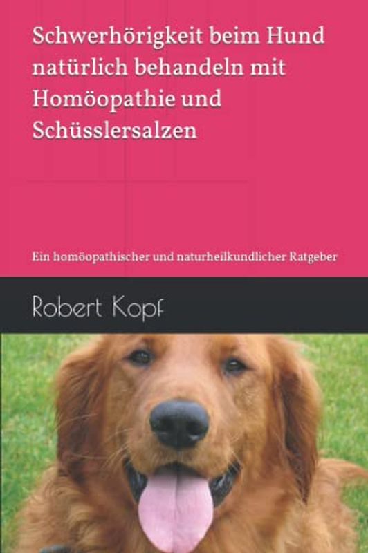 Schwerhörigkeit beim Hund natürlich behandeln mit Homöopathie und Schüsslersalzen: Ein homöopathischer und naturheilkundlicher Ratgeber