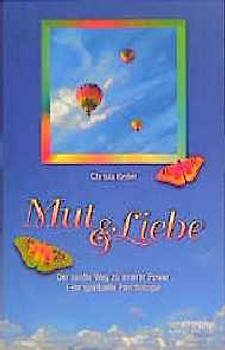 Mut & Liebe. Der sanfte Weg zu innerer Power. Eine spirituelle Psychologie