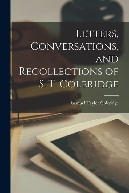 Letters, Conversations, and Recollections of S. T. Coleridge