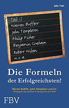 Die Formeln der Erfolgreichsten - Teil 1: Warren Buffett, John Templeton Und Co. Strategien Der Größten Finanzgenies Der Welt - Train, John