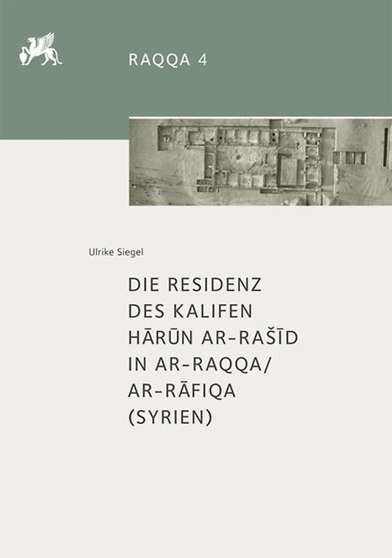Die Residenz des Kalifen Hārūn ar-Rašīd in ar-Raqqa/ar-Rāfiqa (Syrien)