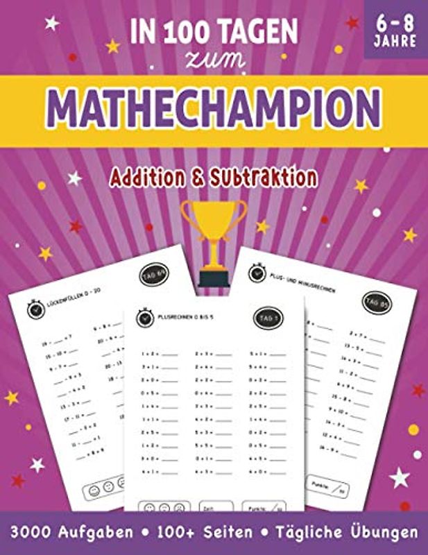In 100 Tagen zum Mathechampion - Addition & Subtraktion: 3000 Aufgaben • 100 Seiten + Lösungsteil • Tägliche Kopfrechen Übungen für Kinder zwischen 6 und 8 Jahren