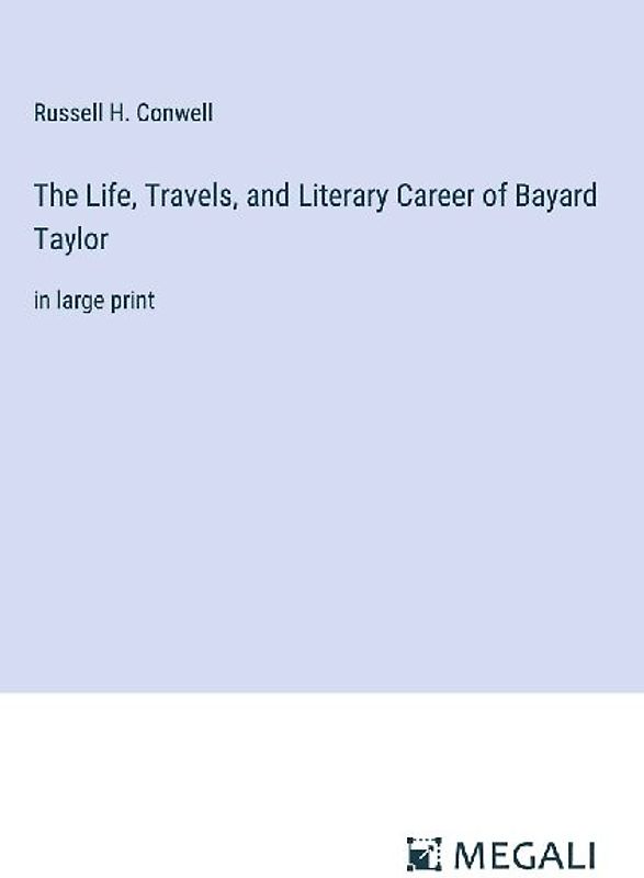 The Life, Travels, and Literary Career of Bayard Taylor