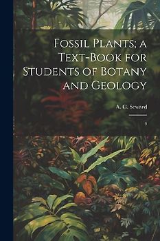 Fossil Plants; a Text-book for Students of Botany and Geology: 4