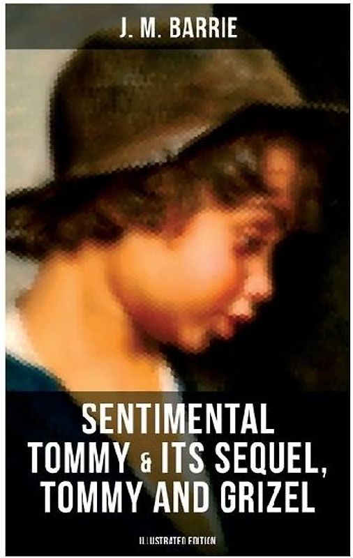 SENTIMENTAL TOMMY & Its Sequel, Tommy and Grizel (Illustrated Edition)