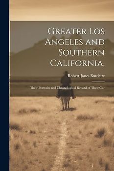 Greater Los Angeles and Southern California,: Their Portraits and Chronological Record of Their Car