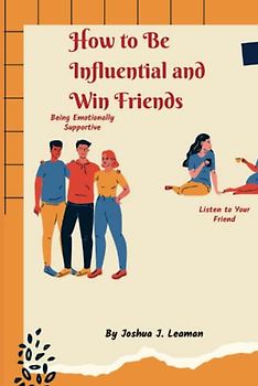 How to Be Influential and Win Friends: fifteen strategies for winning people over