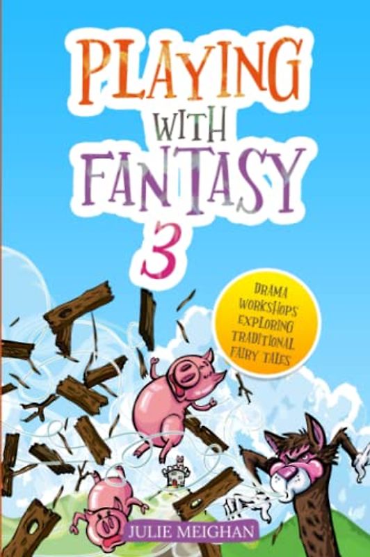 Playing With Fantasy 3: Drama Workshops Exploring Traditional Fairytales