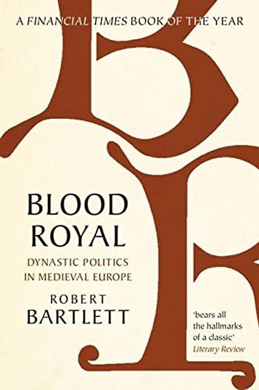 Blood Royal: Dynastic Politics in Medieval Europe (The James Lydon Lectures in Medieval History and Culture)