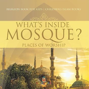 What's Inside a Mosque? Places of Worship - Religion Book for Kids | Children's Islam Books