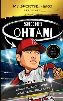 My Sporting Hero: Shohei Ohtani: Learn all about your favorite baseball star (My Sporting Hero: Biographies for Children aged 9 - 12)