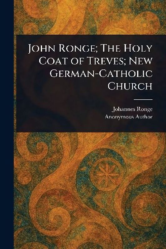 John Ronge; The Holy Coat of Treves; New German-Catholic Church