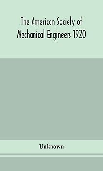 The American Society Of Mechanical Engineers 1920 Years Book Containing Lists Of Members Arranged Alphabetically And Geographically Also General Information Regarding The Society Officers And Council Corrected To March 1, 1920