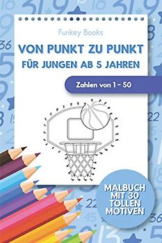 Von Punkt zu Punkt für Jungen ab 5 Jahren - Zahlen von 1 - 50: Malbuch mit 30 tollen Motiven