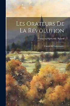 Les Orateurs De La Révolution: L'assemblé Constituante