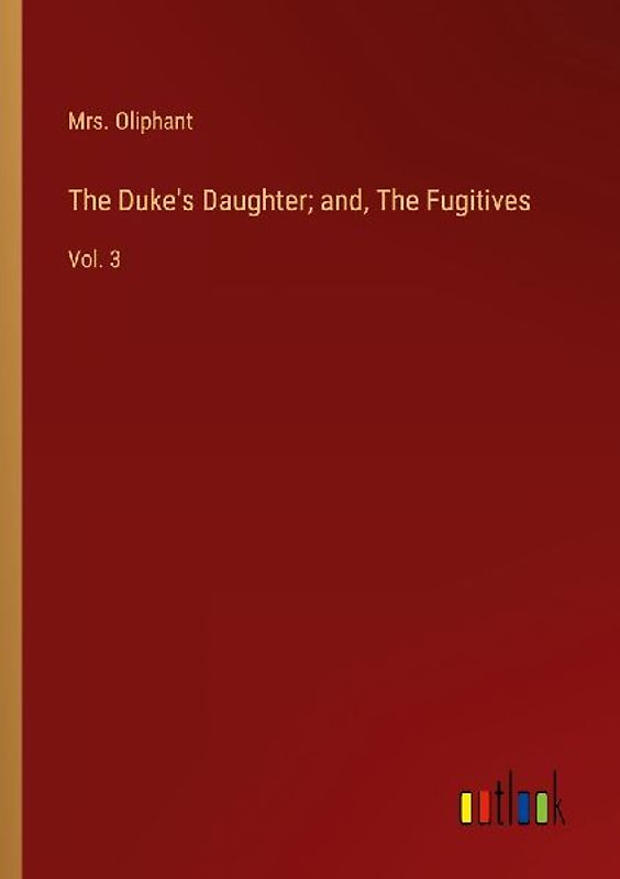The Duke's Daughter; and, The Fugitives