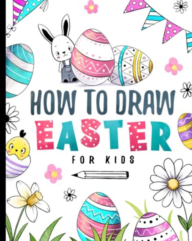 How To Draw Easter For Kids: Easter Drawing Activity Book With Simple Step-By-Step Instructions For Young Artists (How To Draw For Kids)